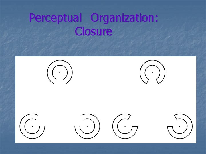Perceptual Organization: Closure § Gestalt grouping principles are at work here. 