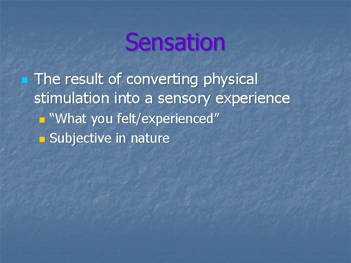 Sensation n The result of converting physical stimulation into a sensory experience “What you