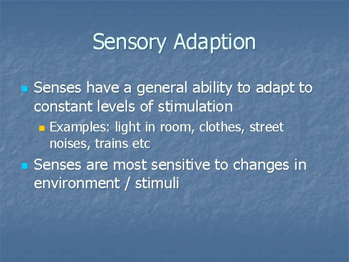 Sensory Adaption n Senses have a general ability to adapt to constant levels of