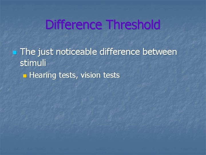 Difference Threshold n The just noticeable difference between stimuli n Hearing tests, vision tests