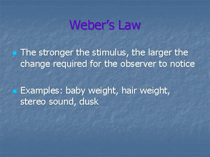 Weber’s Law n n The stronger the stimulus, the larger the change required for