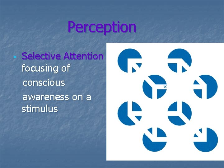 Perception § Selective Attention focusing of conscious awareness on a stimulus particular 