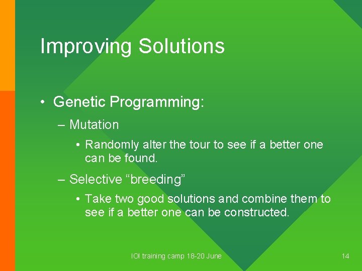 Improving Solutions • Genetic Programming: – Mutation • Randomly alter the tour to see