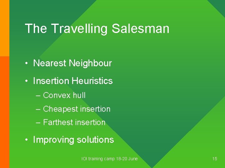 The Travelling Salesman • Nearest Neighbour • Insertion Heuristics – Convex hull – Cheapest