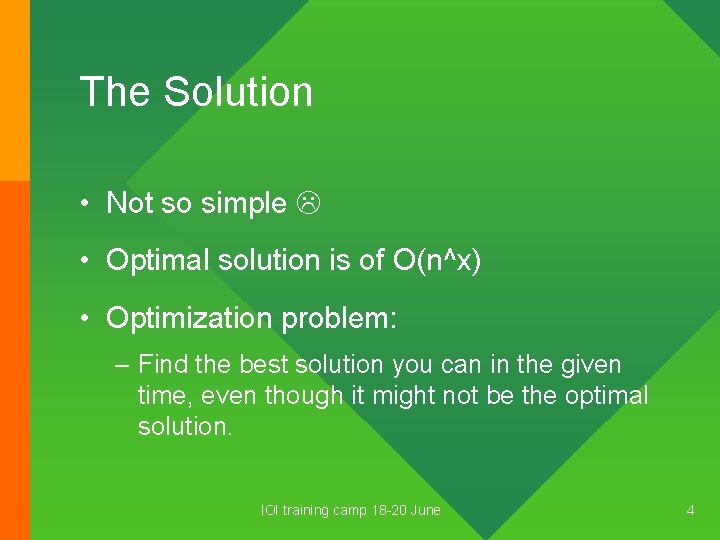 The Solution • Not so simple • Optimal solution is of O(n^x) • Optimization