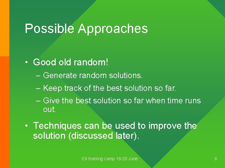Possible Approaches • Good old random! – Generate random solutions. – Keep track of