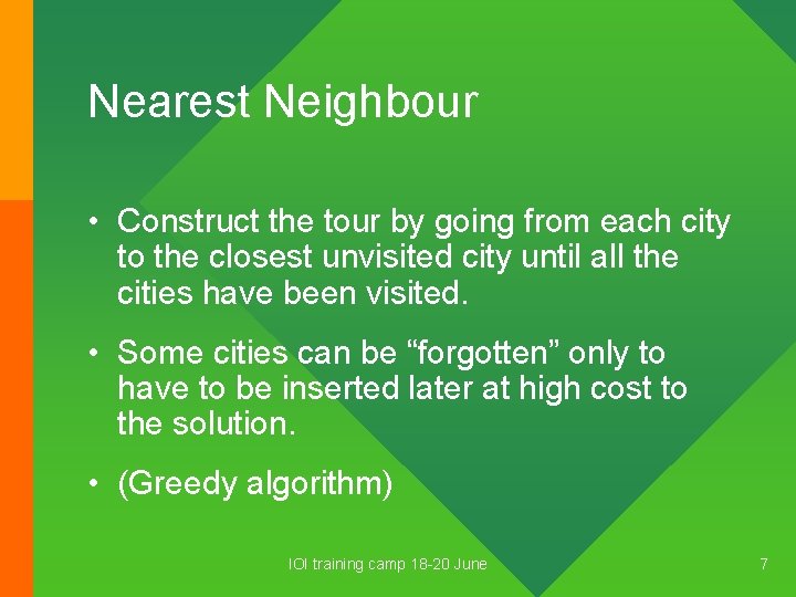 Nearest Neighbour • Construct the tour by going from each city to the closest