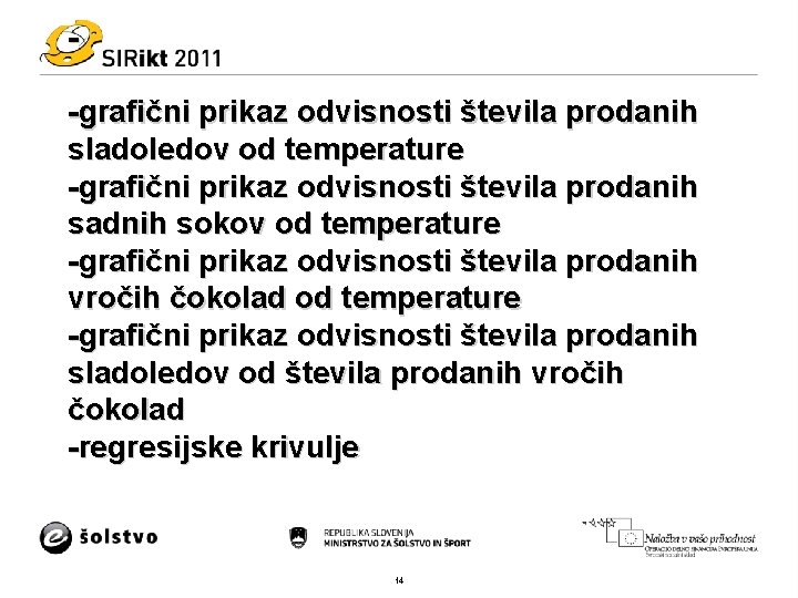 -grafični prikaz odvisnosti števila prodanih sladoledov od temperature -grafični prikaz odvisnosti števila prodanih sadnih