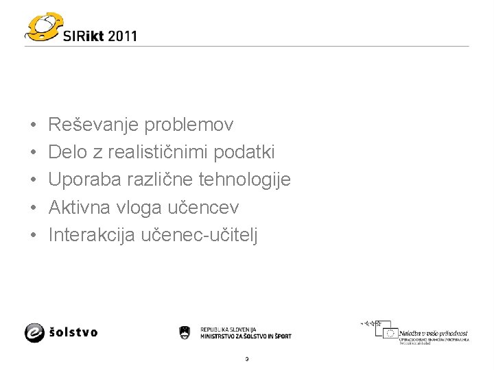  • • • Reševanje problemov Delo z realističnimi podatki Uporaba različne tehnologije Aktivna