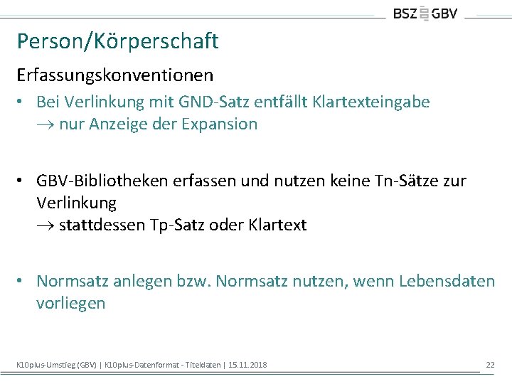 Person/Körperschaft Erfassungskonventionen • Bei Verlinkung mit GND-Satz entfällt Klartexteingabe nur Anzeige der Expansion •