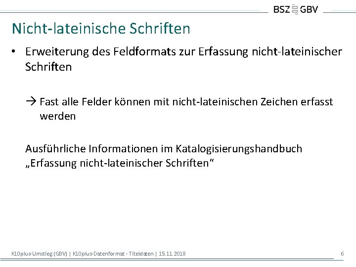 Nicht-lateinische Schriften • Erweiterung des Feldformats zur Erfassung nicht-lateinischer Schriften Fast alle Felder können