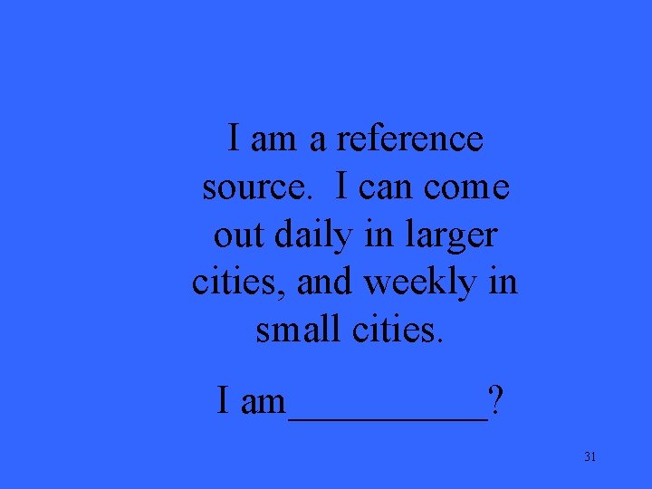 I am a reference source. I can come out daily in larger cities, and