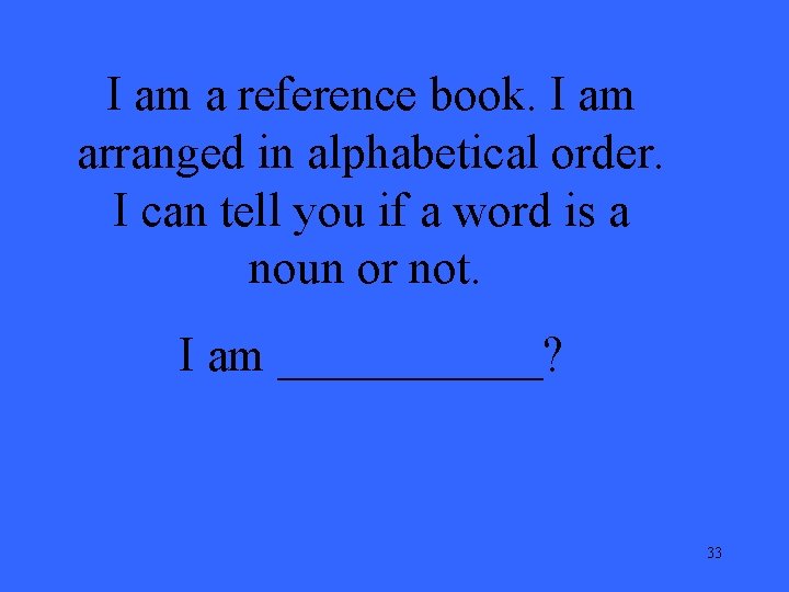 I am a reference book. I am arranged in alphabetical order. I can tell
