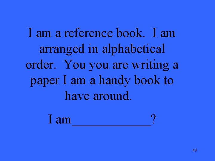 I am a reference book. I am arranged in alphabetical order. You you are
