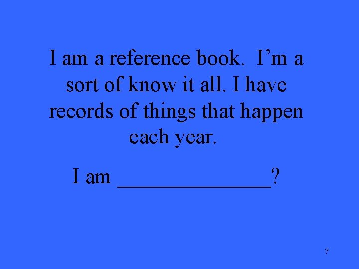 I am a reference book. I’m a sort of know it all. I have