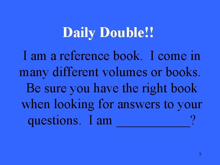 Daily Double!! I am a reference book. I come in many different volumes or