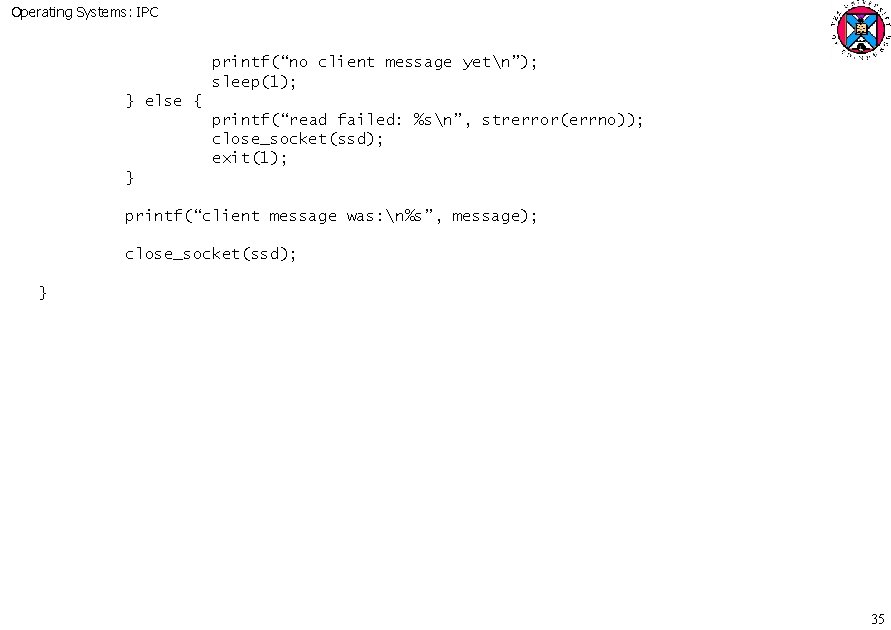 Operating Systems: IPC printf(“no client message yetn”); sleep(1); } else { printf(“read failed: %sn”,