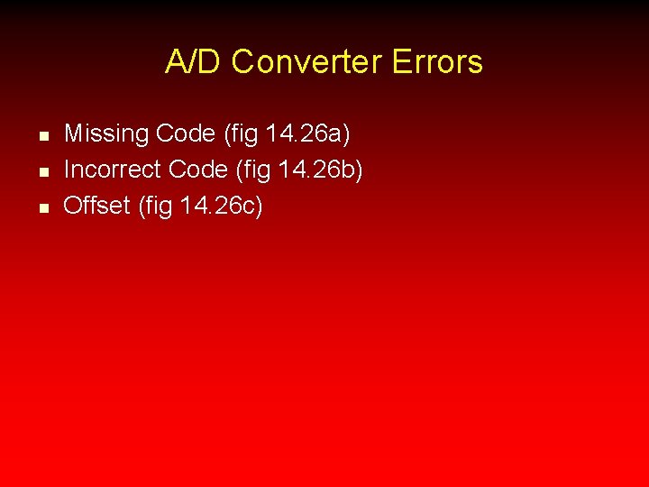 A/D Converter Errors n n n Missing Code (fig 14. 26 a) Incorrect Code