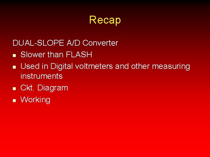 Recap DUAL-SLOPE A/D Converter n Slower than FLASH n Used in Digital voltmeters and