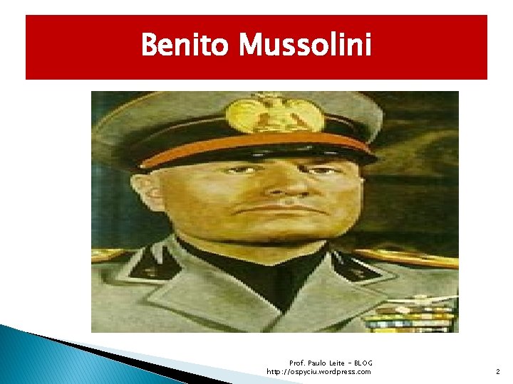 Benito Mussolini Prof. Paulo Leite - BLOG http: //ospyciu. wordpress. com 2 