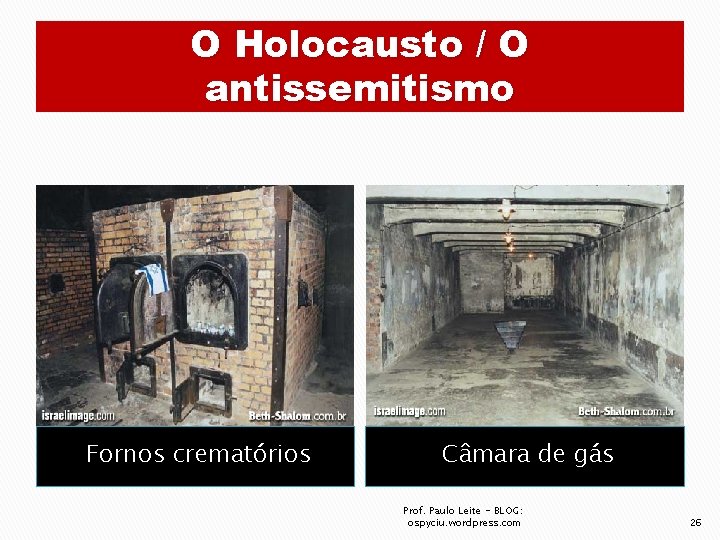 O Holocausto / O antissemitismo Fornos crematórios Câmara de gás Prof. Paulo Leite -