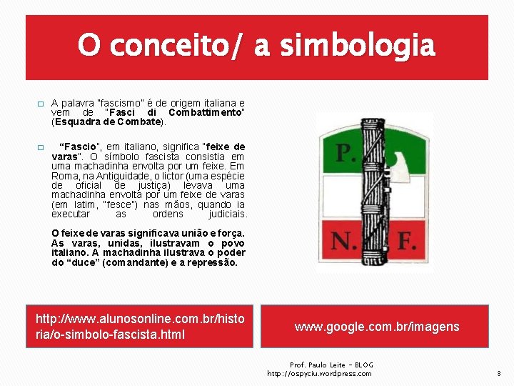 O conceito/ a simbologia � A palavra “fascismo” é de origem italiana e vem