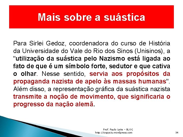 Mais sobre a suástica Para Sirlei Gedoz, coordenadora do curso de História da Universidade