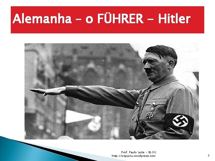 Alemanha – o FÜHRER - Hitler Prof. Paulo Leite - BLOG http: //ospyciu. wordpress.