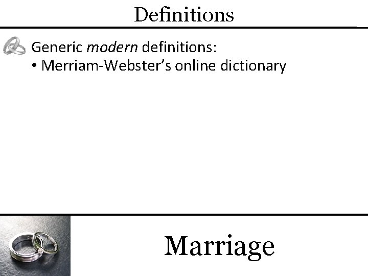 Definitions Generic modern definitions: • Merriam-Webster’s online dictionary Marriage 