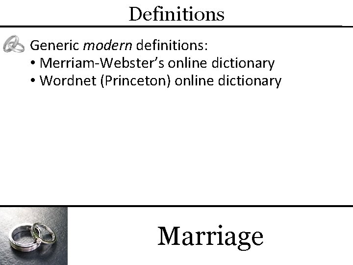 Definitions Generic modern definitions: • Merriam-Webster’s online dictionary • Wordnet (Princeton) online dictionary Marriage