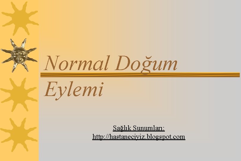 Normal Doğum Eylemi Sağlık Sunumları: http: //hastaneciyiz. blogspot. com 