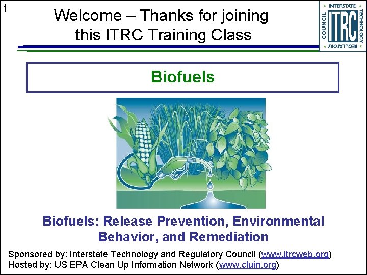 1 Welcome – Thanks for joining this ITRC Training Class Biofuels: Release Prevention, Environmental