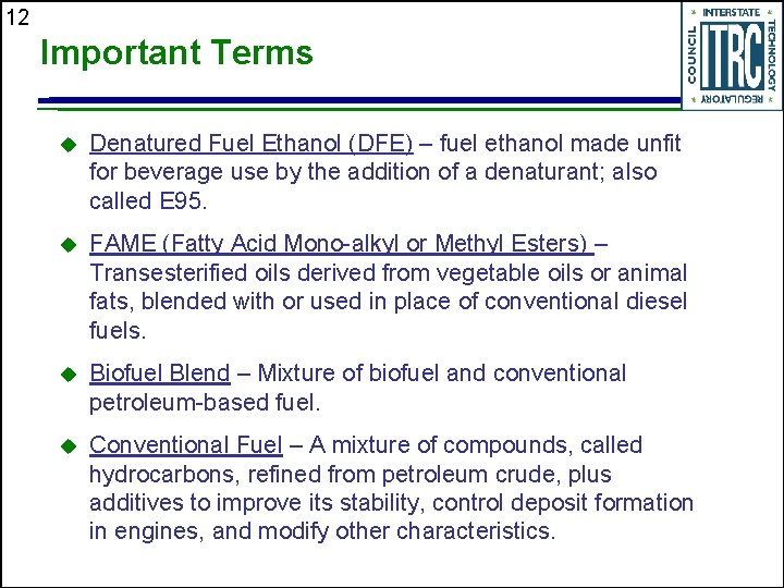 12 Important Terms u Denatured Fuel Ethanol (DFE) – fuel ethanol made unfit for