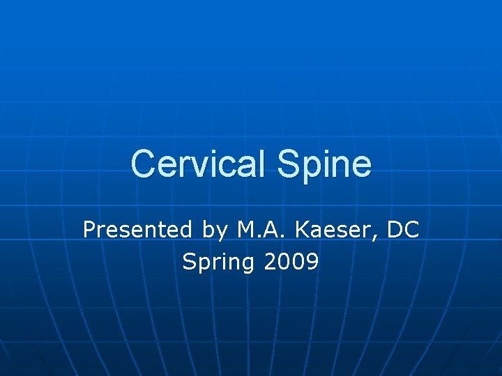Cervical Spine Presented by M. A. Kaeser, DC Spring 2009 