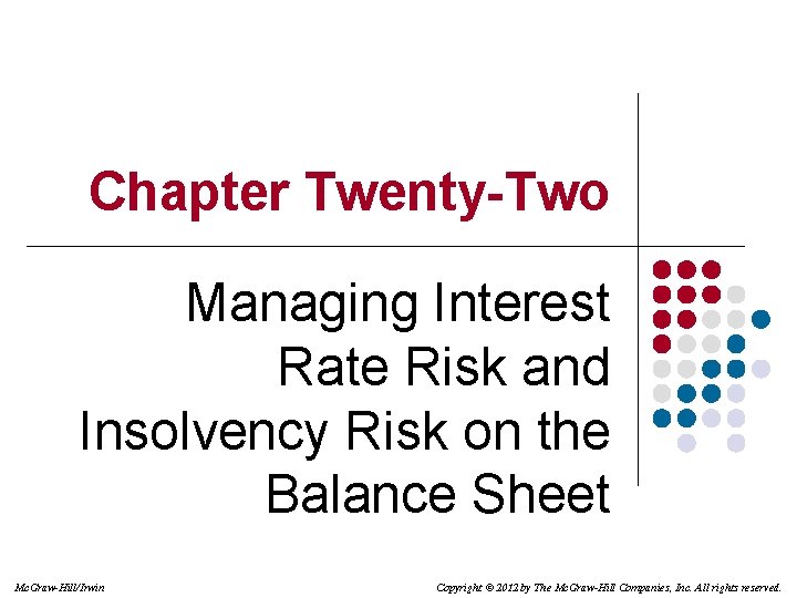Chapter Twenty-Two Managing Interest Rate Risk and Insolvency Risk on the Balance Sheet Mc.