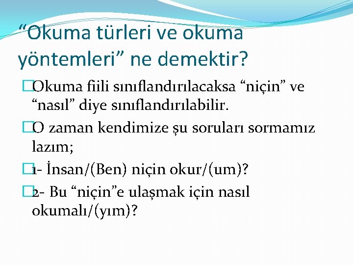 “Okuma türleri ve okuma yöntemleri” ne demektir? �Okuma fiili sınıflandırılacaksa “niçin” ve “nasıl” diye