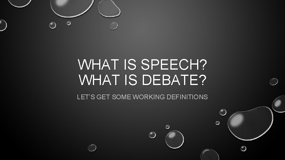 WHAT IS SPEECH? WHAT IS DEBATE? LET’S GET SOME WORKING DEFINITIONS 