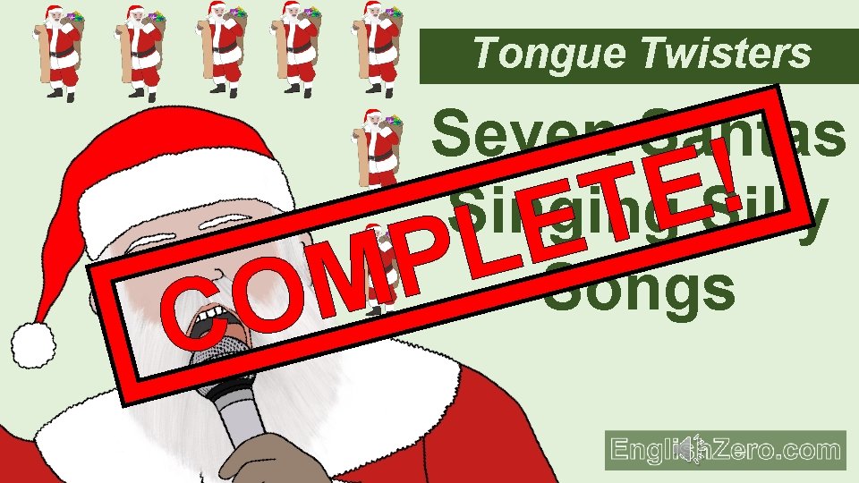 Tongue Twisters C Seven Santas ! E Singing Silly T E L P Songs