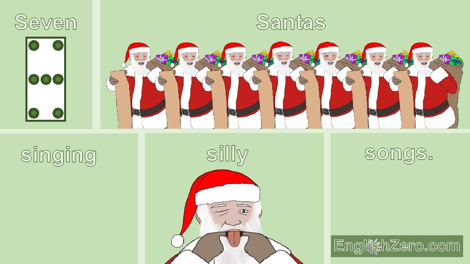 Santas Seven singing silly songs. 