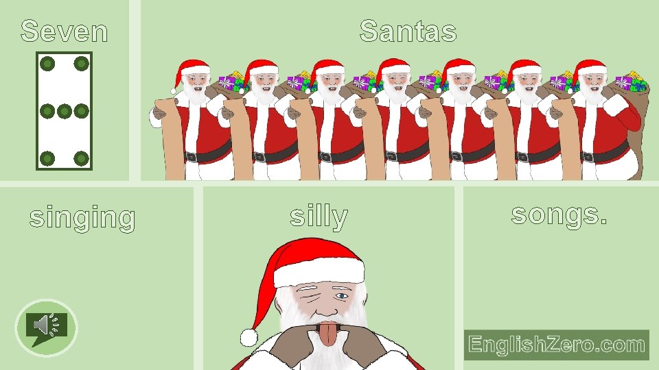Santas Seven singing silly songs. 
