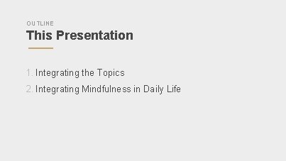 OUTLINE This Presentation 1. Integrating the Topics 2. Integrating Mindfulness in Daily Life 