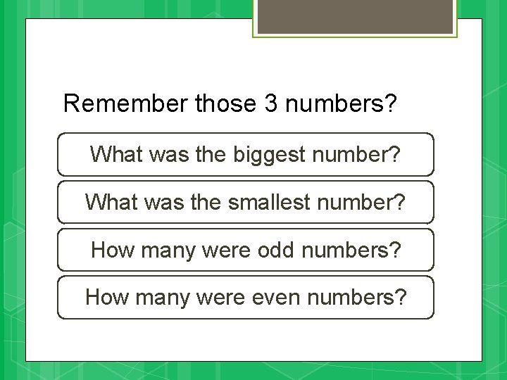 Remember those 3 numbers? What was the biggest number? What was the smallest number?