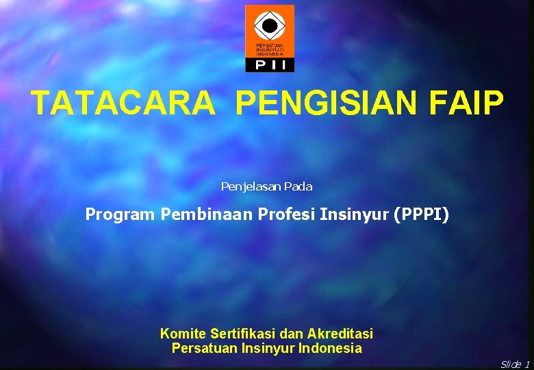 TATACARA PENGISIAN FAIP Penjelasan Pada Program Pembinaan Profesi Insinyur (PPPI) Komite Sertifikasi dan Akreditasi