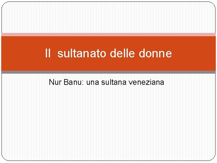 Il sultanato delle donne Nur Banu: una sultana veneziana 