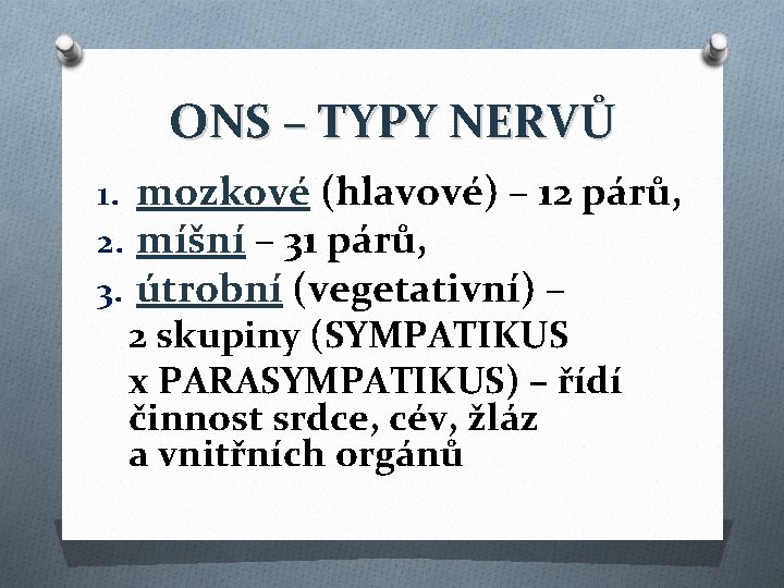 ONS – TYPY NERVŮ 1. mozkové (hlavové) – 12 párů, 2. míšní – 31