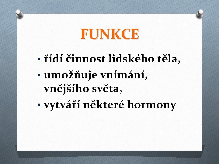 FUNKCE • řídí činnost lidského těla, • umožňuje vnímání, vnějšího světa, • vytváří některé