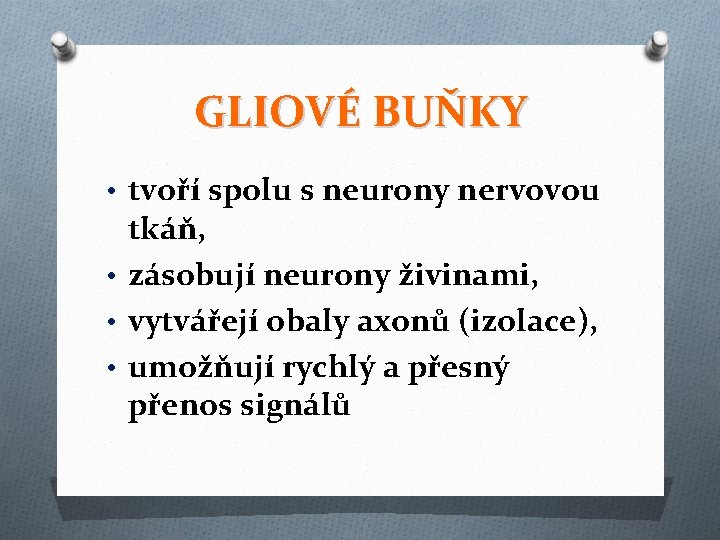 GLIOVÉ BUŇKY • tvoří spolu s neurony nervovou tkáň, • zásobují neurony živinami, •