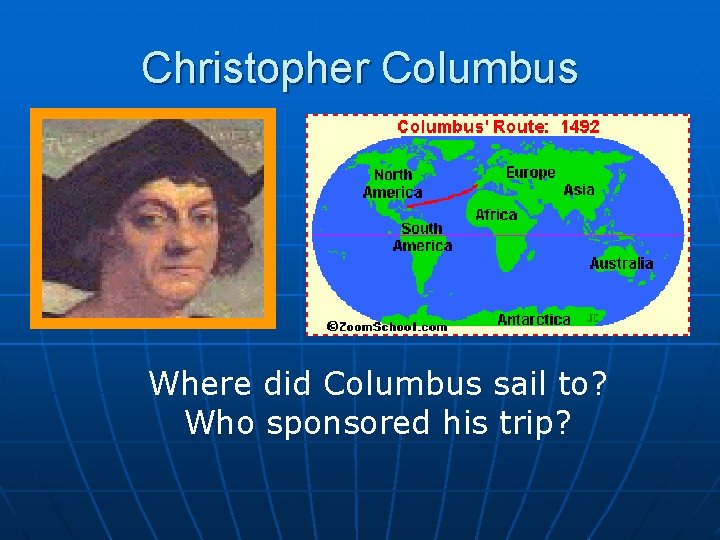 Christopher Columbus Where did Columbus sail to? Who sponsored his trip? Christopher Columbus Where did Columbus sail to? Who sponsored his trip?