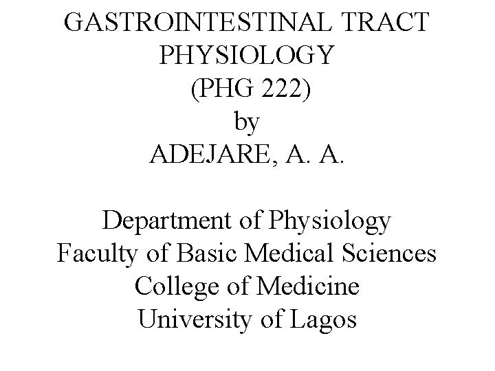 GASTROINTESTINAL TRACT PHYSIOLOGY (PHG 222) by ADEJARE, A. A. Department of Physiology Faculty of