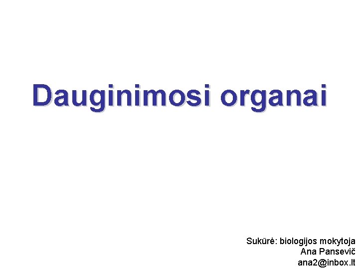 Dauginimosi organai Sukūrė: biologijos mokytoja Ana Pansevič ana 2@inbox. lt 